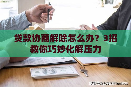 贷款协商解除怎么办？3招教你巧妙化解压力