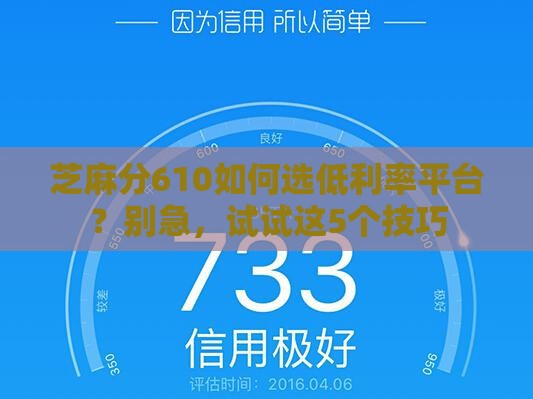 芝麻分610如何选低利率平台？别急，试试这5个技巧