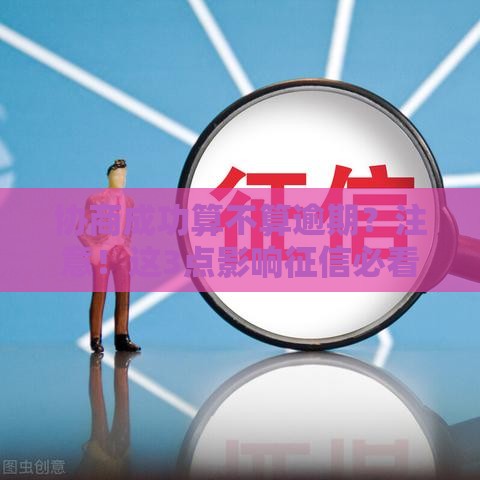 协商成功算不算逾期？注意！这3点影响征信必看