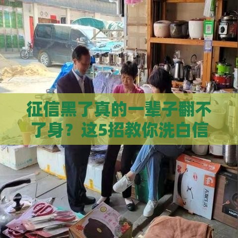 征信黑了真的一辈子翻不了身？这5招教你洗白信用记录！