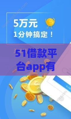 51借款平台app有哪些？2023正规贷款平台推荐，快速到账更省心！