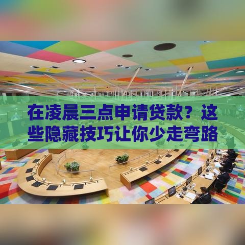 在凌晨三点申请贷款？这些隐藏技巧让你少走弯路