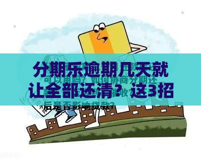 分期乐逾期几天就让全部还清？这3招教你合理应对！