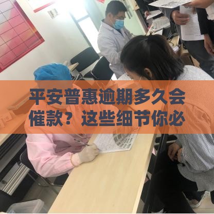 平安普惠逾期多久会催款？这些细节你必须知道！