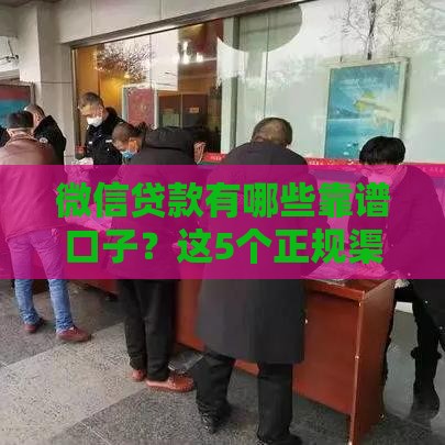 微信贷款有哪些靠谱口子？这5个正规渠道必须知道
