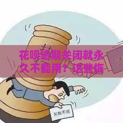 花呗逾期关闭就永久不能用？这些恢复技巧别错过！