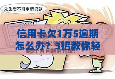 信用卡欠1万5逾期怎么办？3招教你轻松化解