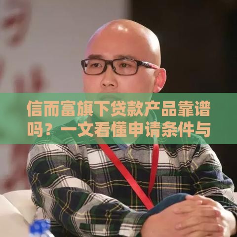 信而富旗下贷款产品靠谱吗？一文看懂申请条件与流程