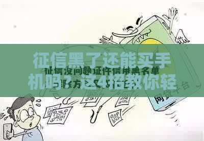 征信黑了还能买手机吗？这4招教你轻松搞定