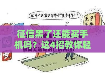 征信黑了还能买手机吗？这4招教你轻松搞定