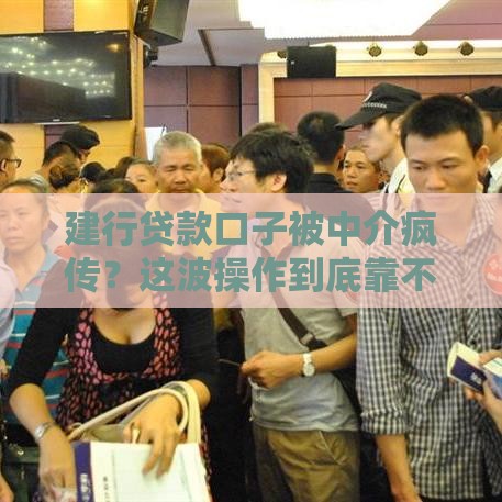 建行贷款口子被中介疯传？这波操作到底靠不靠谱