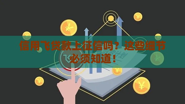 信用飞贷款上征信吗？这些细节必须知道！