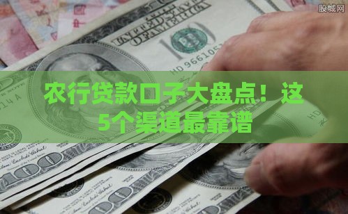 农行贷款口子大盘点！这5个渠道最靠谱