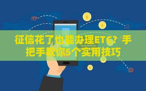 征信花了也能办理ETC？手把手教你5个实用技巧
