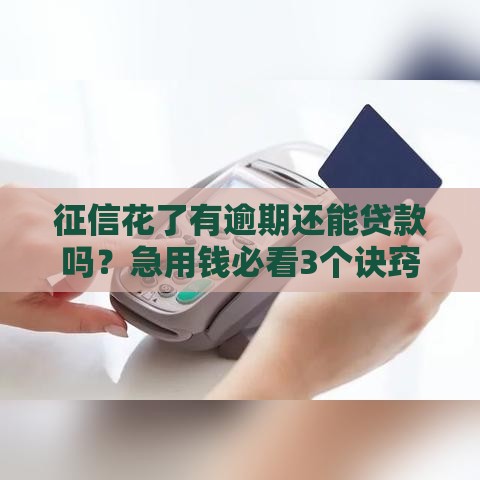征信花了有逾期还能贷款吗？急用钱必看3个诀窍