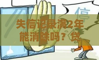 失信记录满2年能消除吗？贷款必看信用修复指南