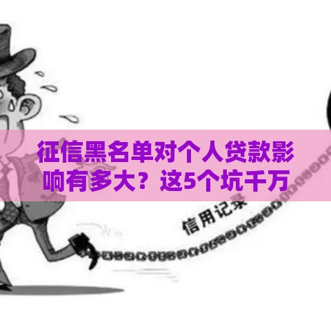 征信黑名单对个人贷款影响有多大？这5个坑千万别踩！