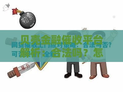 贝壳金融催收平台解析：合法吗？怎么正确应对？一文看懂！