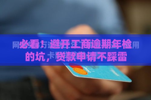 必看！避开工商逾期年检的坑，贷款申请不踩雷