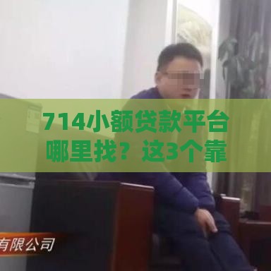 714小额贷款平台哪里找？这3个靠谱渠道你一定要知道