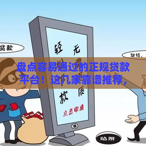 盘点容易通过的正规贷款平台！这几家靠谱推荐，资质好下款快