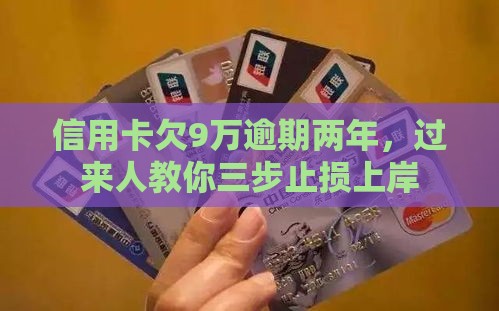 信用卡欠9万逾期两年，过来人教你三步止损上岸