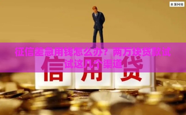 征信差急用钱怎么办？两万块贷款试试这几个渠道