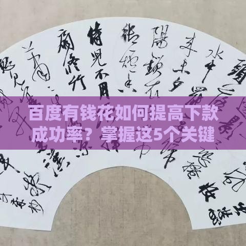百度有钱花如何提高下款成功率？掌握这5个关键技巧！
