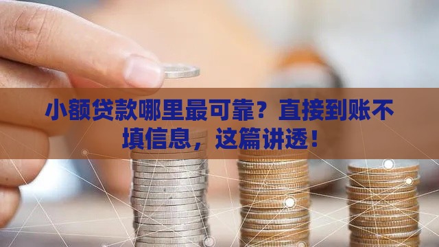小额贷款哪里最可靠？直接到账不填信息，这篇讲透！