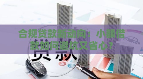 合规贷款新动向：小额借款如何避坑又省心？