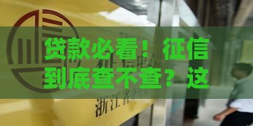 贷款必看！征信到底查不查？这些细节千万别忽略