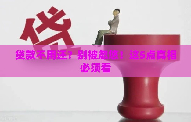 贷款不用还？别被忽悠！这5点真相必须看