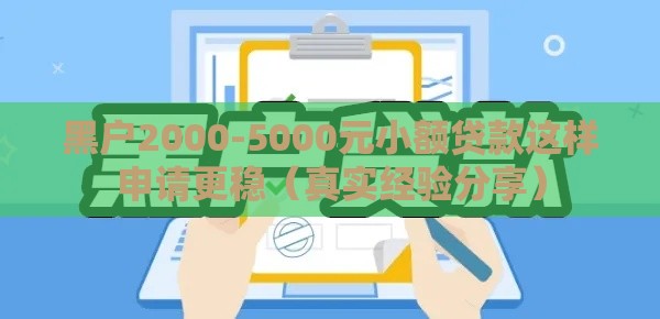 黑户2000-5000元小额贷款这样申请更稳（真实经验分享）