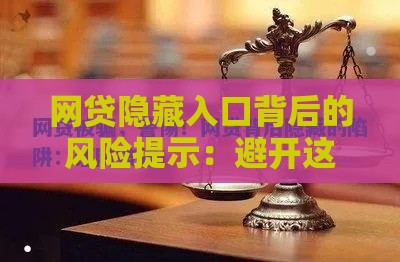 网贷隐藏入口背后的风险提示：避开这些坑，安心借款！