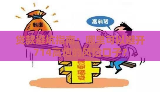 贷款避坑指南：哪里可以避开714高炮的风险口子？