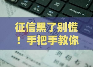 征信黑了别慌！手把手教你3步修复信用不良记录