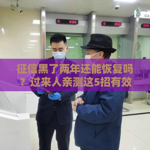 征信黑了两年还能恢复吗？过来人亲测这5招有效！