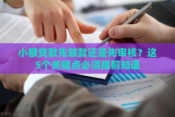小额贷款先放款还是先审核？这5个关键点必须提前知道
