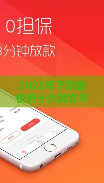 2025年下款最快的十大网贷平台盘点，这5个审核快额度高！