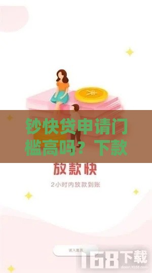 钞快贷申请门槛高吗？下款容易吗？真实体验+避坑指南
