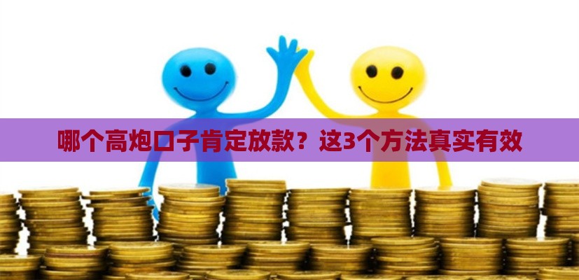 哪个高炮口子肯定放款？这3个方法真实有效