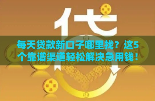每天贷款新口子哪里找？这5个靠谱渠道轻松解决急用钱！