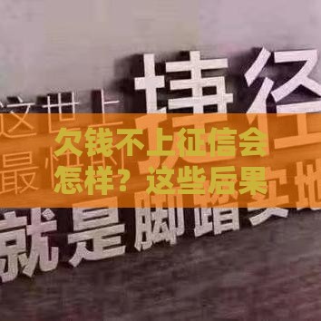 欠钱不上征信会怎样?这些后果你可能想不到! 欠钱不上征信会怎样?这些后果你可能想不到!