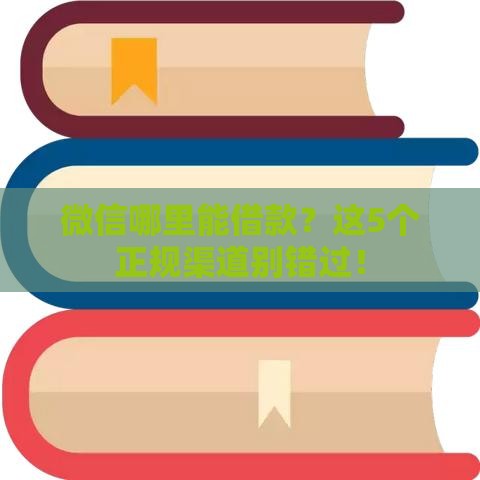 微信哪里能借款？这5个正规渠道别错过！