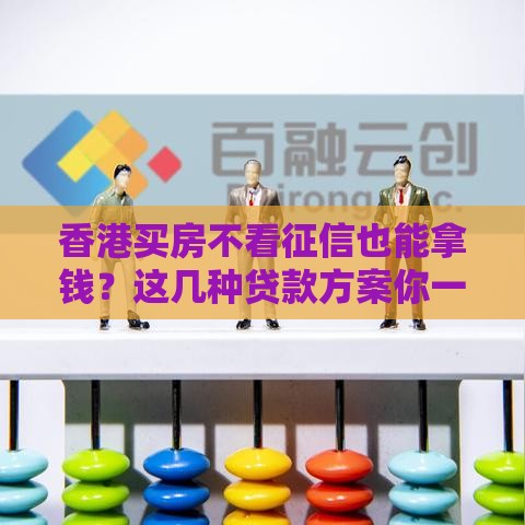 香港买房不看征信也能拿钱？这几种贷款方案你一定要知道！