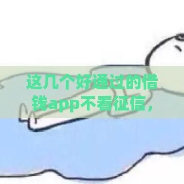 这几个好通过的借钱app不看征信，轻松解决资金难题