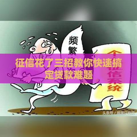 征信花了三招教你快速搞定贷款难题