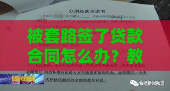 被套路签了贷款合同怎么办？教你三招及时止损避坑