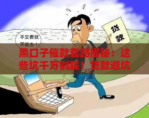 黑口子催款套路揭秘：这些坑千万别踩！贷款避坑必看指南