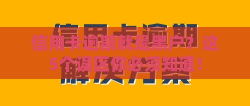 信用卡逾期就是黑户？这5个误区你必须知道！